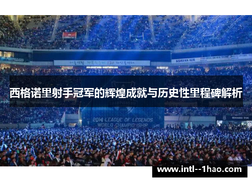 西格诺里射手冠军的辉煌成就与历史性里程碑解析 西格诺里射手冠军的辉煌成就与历史性里程碑解析