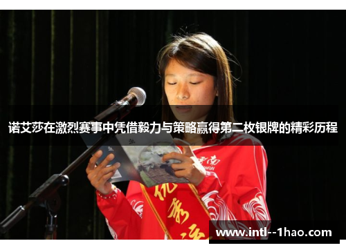 诺艾莎在激烈赛事中凭借毅力与策略赢得第二枚银牌的精彩历程