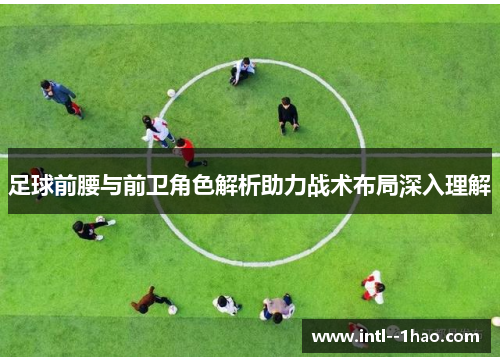 足球前腰与前卫角色解析助力战术布局深入理解