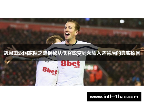 凯恩重返国家队之路揭秘从低谷蜕变到荣耀入选背后的真实原因