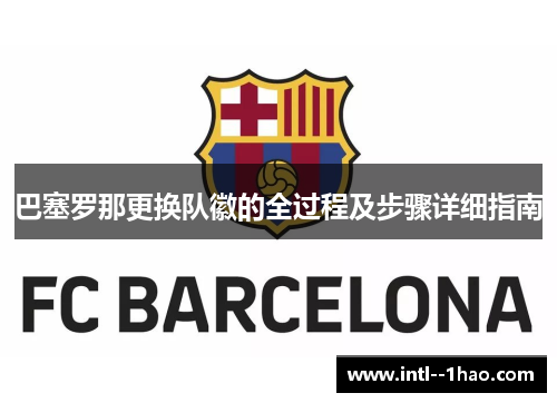 巴塞罗那更换队徽的全过程及步骤详细指南