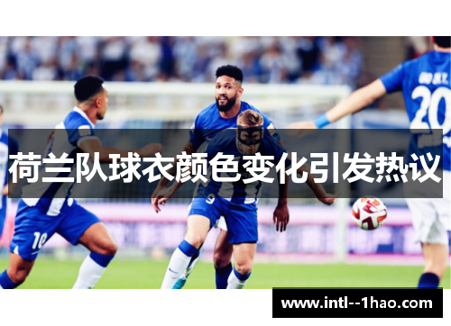 荷兰队球衣颜色变化引发热议
