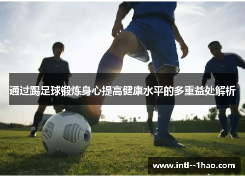通过踢足球锻炼身心提高健康水平的多重益处解析