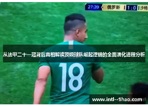 从法甲二十一冠背后真相解读顶级球队崛起逻辑的全面演化进程分析 从法甲二十一冠背后真相解读顶级球队崛起逻辑的全面演化进程分析