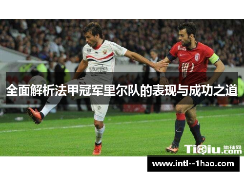 全面解析法甲冠军里尔队的表现与成功之道