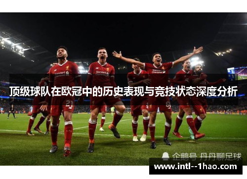 顶级球队在欧冠中的历史表现与竞技状态深度分析