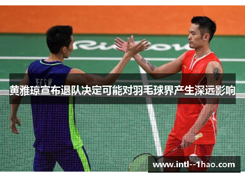 黄雅琼宣布退队决定可能对羽毛球界产生深远影响