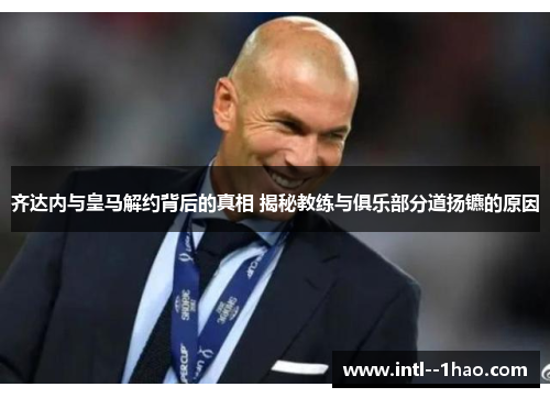齐达内与皇马解约背后的真相 揭秘教练与俱乐部分道扬镳的原因 齐达内与皇马解约背后的真相 揭秘教练与俱乐部分道扬镳的原因