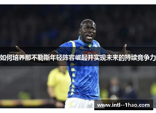 如何培养那不勒斯年轻阵容崛起并实现未来的持续竞争力