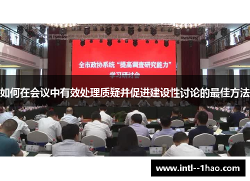 如何在会议中有效处理质疑并促进建设性讨论的最佳方法