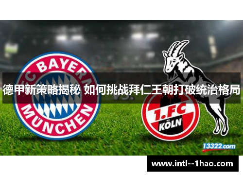 德甲新策略揭秘 如何挑战拜仁王朝打破统治格局