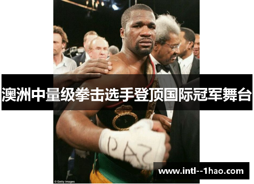 澳洲中量级拳击选手登顶国际冠军舞台