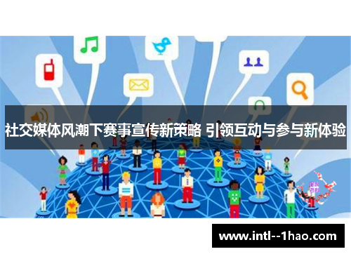 社交媒体风潮下赛事宣传新策略 引领互动与参与新体验