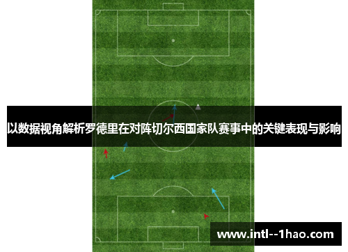 以数据视角解析罗德里在对阵切尔西国家队赛事中的关键表现与影响