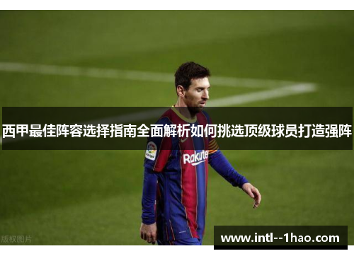 西甲最佳阵容选择指南全面解析如何挑选顶级球员打造强阵