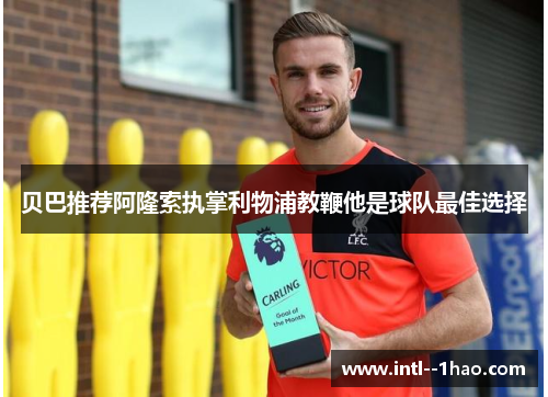 贝巴推荐阿隆索执掌利物浦教鞭他是球队最佳选择