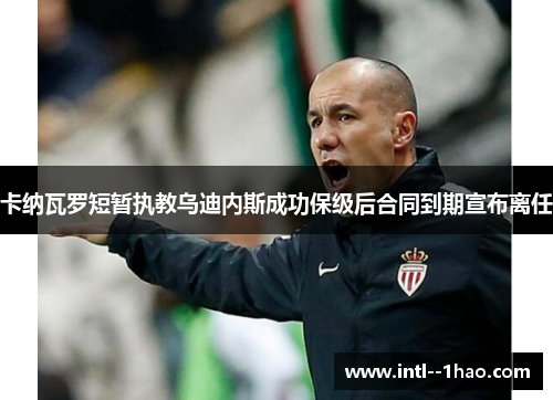 卡纳瓦罗短暂执教乌迪内斯成功保级后合同到期宣布离任