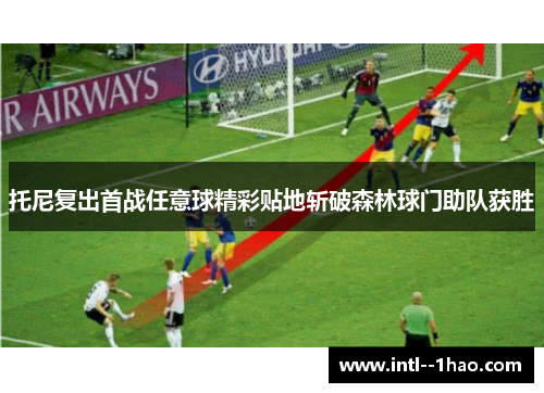 托尼复出首战任意球精彩贴地斩破森林球门助队获胜 托尼复出首战任意球精彩贴地斩破森林球门助队获胜