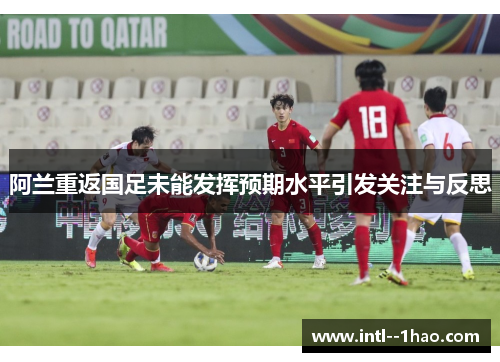 阿兰重返国足未能发挥预期水平引发关注与反思