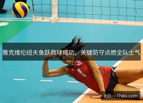 雅克维伦纽夫鱼跃救球成功，关键防守点燃全队士气